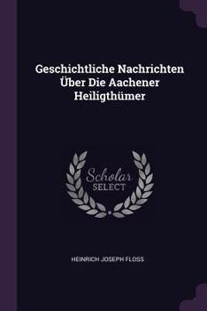 Paperback Geschichtliche Nachrichten Über Die Aachener Heiligthümer Book