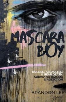 Paperback Mascara Boy: Bullied, Assaulted & Near Death: Surviving Trauma & Addiction Book