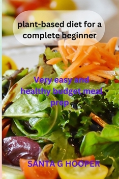 Paperback plant-based diet for a complete beginner: Very easy and healthy budget meal prep Book