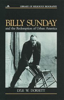 Billy Sunday and the Redemption of Urban America (Library of Religious Biography) - Book  of the Library of Religious Biography