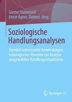 Soziologische Handlungsanalysen: Ziemlich interessante Anwendungen soziologischer Theorien zur Analyse ausgewählter Handlungssituationen (German Edition)