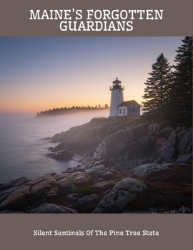 Paperback Maine'S Forgotten Guardians: Silent Sentinels Of The Pine Tree State Book