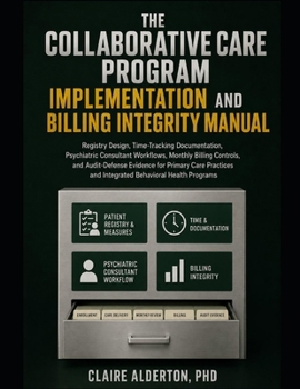 Paperback The Collaborative Care Program Implementation and Billing Integrity Manual: Registry Design, Time-Tracking Documentation, Psychiatric Consultant Workf Book