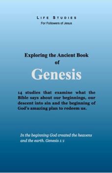 Exploring the Ancient Book of Genesis: How the World Began, How It All Got Ruined and How God Began His Amazing Plan of Redemption (Life Studies for Followers of Jesus)