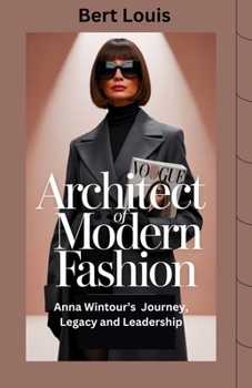 Architect of Modern Fashion: Anna Wintour’s Journey, Legacy and Leadership
