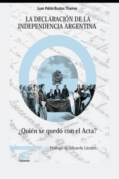 Paperback La Declaración de la Independencia Argentina ¿Quién Se Quedó Con El Acta? [Spanish] Book