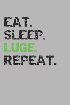 Eat Sleep Luge Repeat: Blank College Ruled Lined Notebook Writing Journal