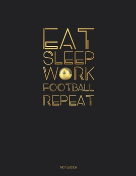 EAT SLEEP WORK FOOTBALL REPEAT: football Lover Birthday Gift Idea : 8.5 x 11 Journal with 110 pages (legal ruled) (Sports)