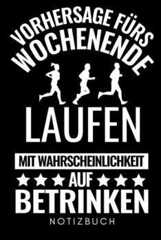 VORHERSAGE FÜRS WOCHENENDE LAUFEN MIT WAHRSCHEINLICHKEIT AUF BETRINKEN NOTIZBUCH: A5 KALENDER 2020 Läufer Geschenke | Lauftagebuch | Laufkalender | ... | Wettkampfvorbereitung (German Edition)