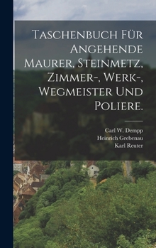 Taschenbuch für angehende Maurer, Steinmetz, Zimmer-, Werk-, Wegmeister und Poliere.