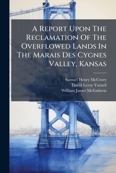 A Report Upon The Reclamation Of The Overflowed Lands In The Marais Des Cygnes Valley, Kansas...