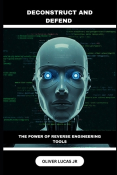 Paperback Deconstruct and Defend: The Power Of Reverse Engineering Tools Book