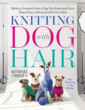 Paperback Knitting with Dog Hair: Better a Sweater from a Dog You Know and Love Than from a Sheep You'll Never Meet Book