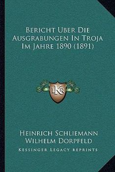 Paperback Bericht Uber Die Ausgrabungen In Troja Im Jahre 1890 (1891) [German] Book
