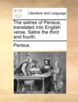 Paperback The Satires of Persius, Translated Into English Verse. Satire the Third and Fourth. Book