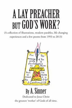 A Lay Preacher But Gods Word?: A Collection of Sermons & Notes on Life Changing Experiences Dating from 1994-2013