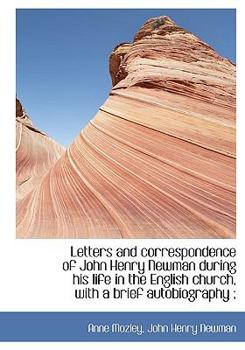 Letters and Correspondence of John Henry Newman During His Life in the English Church, with a Brief