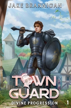 Town Guard: A LitRPG Adventure - Book #1 of the Divine Progression