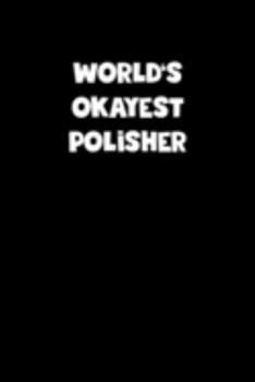 World's Okayest Polisher Notebook - Polisher Diary - Polisher Journal - Funny Gift for Polisher: Medium College-Ruled Journey Diary, 110 page, Lined, 6x9 (15.2 x 22.9 cm)