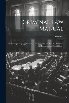 Paperback Criminal Law Manual: Comprising The Criminal Law Amendment Act Of 1883 With An Introduction, Commentary Book