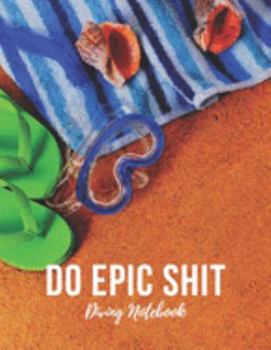 Paperback Diving Notebook: Do Epic Shit - Cool Motivational Inspirational Journal, Composition Notebook, Log Book, Diary for Athletes (8.5 x 11 i Book