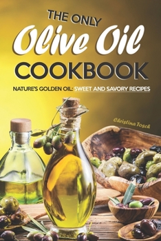 Paperback The Only Olive Oil Cookbook: Nature's Golden Oil: Sweet and Savory Recipes Book