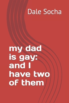 Paperback my dad is gay: and I have two of them Book