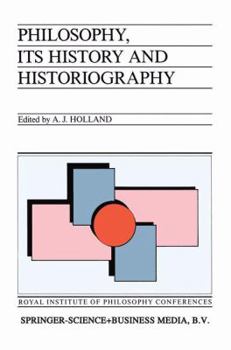 Philosophy, its History and Historiography (Royal Institute of Philosophy Conferences)