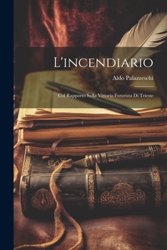 Paperback L'incendiario: Col rapporto sulla vittoria futurista di Trieste [Italian] Book