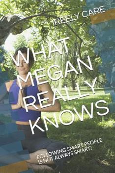 Paperback What Megan Really Knows: Following Smart People Is Not Always Smart! Book