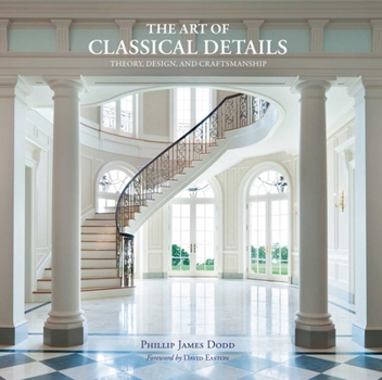 Hardcover The Art of Classical Details: Theory, Design, and Craftsmanship Book