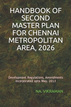 HANDBOOK OF SECOND MASTER PLAN FOR CHENNAI METROPOLITAN AREA, 2026: Development Regulations, Amendments incorporated upto May, 2013 (2020)