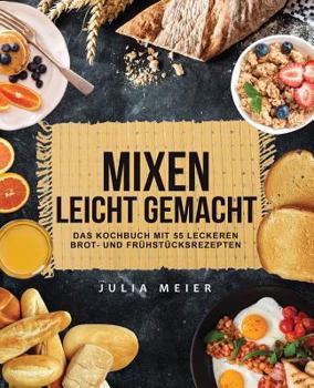Paperback Mixen leicht gemacht: Das Kochbuch mit 55 leckeren Brot- und Frühstücksrezepten [German] Book