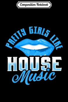 Composition Notebook: Pretty Girls Like House Music EDM for Women Gift Journal/Notebook Blank Lined Ruled 6x9 100 Pages