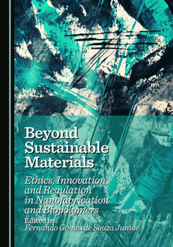Hardcover Beyond Sustainable Materials: Ethics, Innovation, and Regulation in Nanofabrication and Biopolymers Book