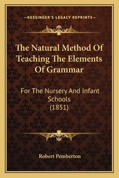 Paperback The Natural Method Of Teaching The Elements Of Grammar: For The Nursery And Infant Schools (1851) Book