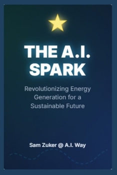 Paperback The A.I. Spark: Revolutionizing Energy Generation for a Sustainable Future Book