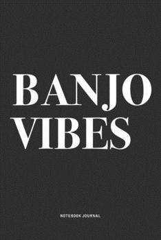 Banjo Vibes: A 6x9 Inch Diary Notebook Journal With A Bold Text Font Slogan On A Matte Cover and 120 Blank Lined Pages Makes A Great Alternative To A Card
