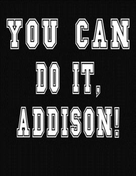 Paperback You Can Do It, Addison!: College Ruled Notebook Journal for Addison Book