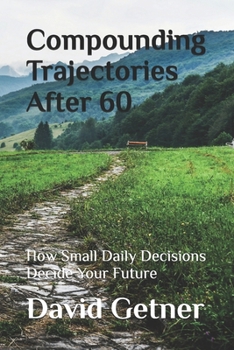 Paperback Compounding Trajectories After 60: How Small Daily Decisions Decide Your Future Book