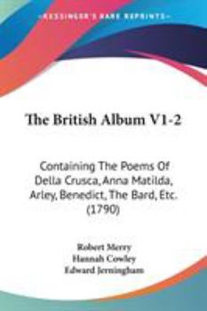 Paperback The British Album V1-2: Containing The Poems Of Della Crusca, Anna Matilda, Arley, Benedict, The Bard, Etc. (1790) Book