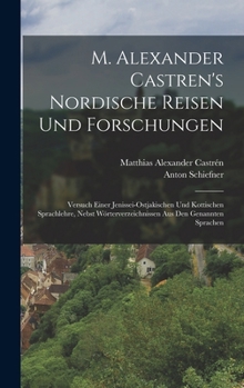 Hardcover M. Alexander Castren's nordische Reisen und Forschungen: Versuch einer Jenissei-Ostjakischen und Kottischen Sprachlehre, nebst Wörterverzeichnissen au [German] Book