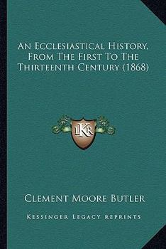 An Ecclesiastical History, from the First to the Thirteenth Century