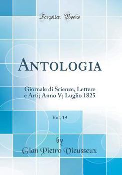 Hardcover Antologia, Vol. 19: Giornale Di Scienze, Lettere E Arti; Anno V; Luglio 1825 (Classic Reprint) [Italian] Book