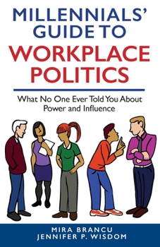 MILLENNIALS' GUIDE TO WORKPLACE POLITICS: What No One Ever Told You About Power and Influence