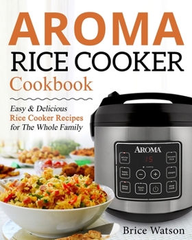 Paperback Aroma Rice Cooker Cookbook: Easy and Delicious Rice Cooker Recipes for the Whole Family Book