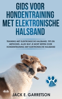 Paperback Gids Voor Hondentraining Met Elektronische Halsband: Training Met Elektronische Halsband, Tips En Methodes, Alles Wat Je Moet Weten Over Hondentrainin [Dutch] Book