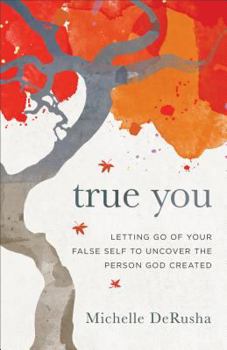 Paperback True You: Letting Go of Your False Self to Uncover the Person God Created Book