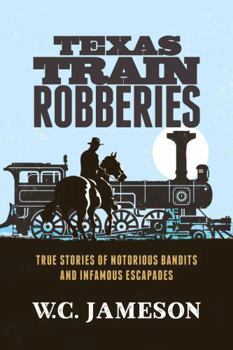 Paperback Texas Train Robberies: True Stories of Notorious Bandits and Infamous Escapades Book