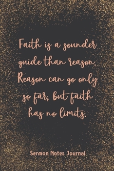 Paperback Faith Is A Sounder Guide Than Reason Reason Can Go Only So Far Sermon Notes Journal: Write Down Prayer Requests Praise & Worship The Homily of The Cat Book